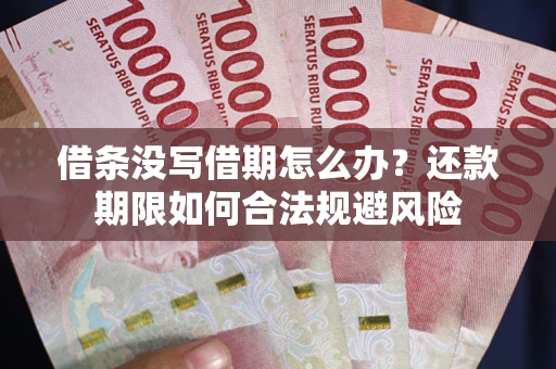 济南借条没写借期怎么办？还款期限如何合法规避风险