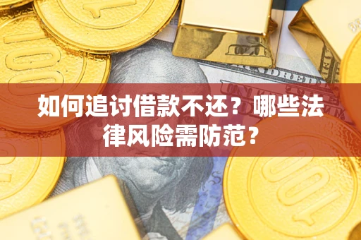 济南如何追讨借款不还？哪些法律风险需防范？