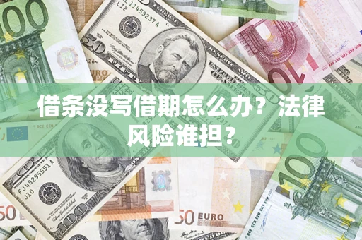 济南借条没写借期怎么办？法律风险谁担？