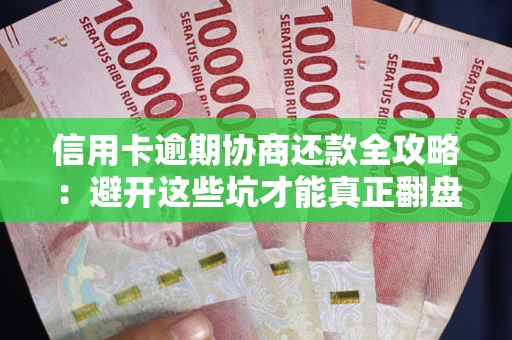 济南信用卡逾期协商还款全攻略：避开这些坑才能真正翻盘